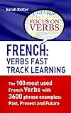 FRENCH: VERBS FAST TRACK LEARNING: The 100 most used French verbs with 3600 phrase examples: Past, Present and Future. (FRENCH FOR ENGLISH SPEAKERS) (French Edition)
