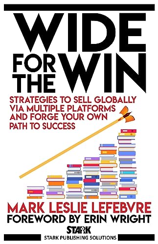 Wide for the Win: Strategies to Sell Globally via Multiple Platforms and Forge Your Own Path to Success (Stark Publishing Solutions Book 4)