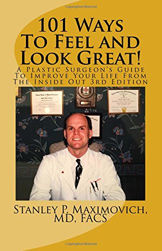 101 Ways To Feel and Look Great!: A Plastic Surgeon's Guide To Improve Your Life Fro