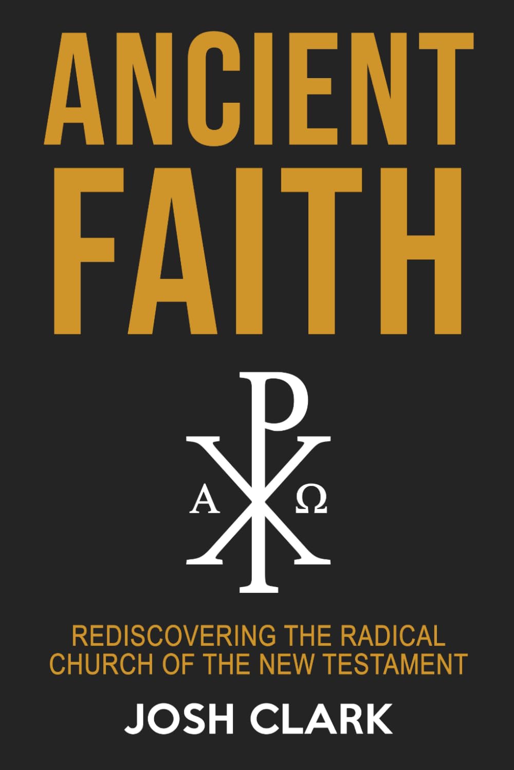 Ancient Faith: Rediscovering the Radical Church of the New Testament