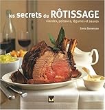 Les secrets du rôtissage: Viandes, poissons, légumes et sauces...