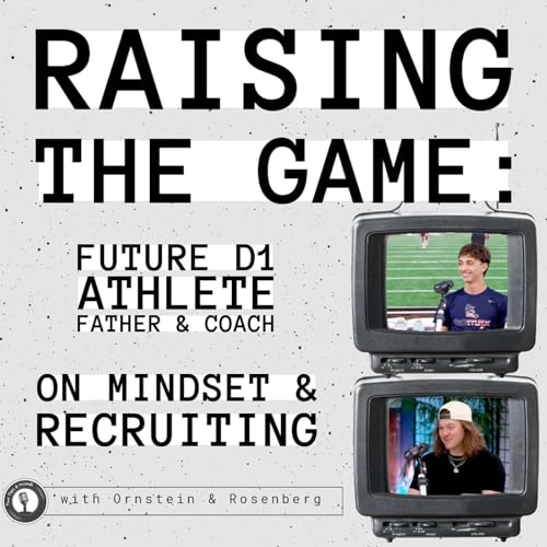 Ornstein & Rosenberg | Raising the Game: Future D1 Athlete Father & Coach on Mindset & Recruiting #58
