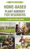 home-based plant nursery for beginners: a step by step guide