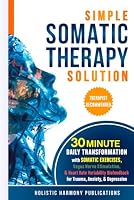Simple Somatic Therapy Solution: 30 Minute Daily Transformation with Somatic Exercises, Vagus Nerve Stimulation, & Heart Rate Variability Biofeedback for Trauma, Anxiety, & Depression B0F5MLH4XS Book Cover