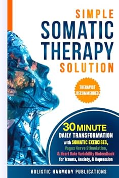 Hardcover Simple Somatic Therapy Solution: 30 Minute Daily Transformation with Somatic Exercises, Vagus Nerve Stimulation, & Heart Rate Variability Biofeedback for Trauma, Anxiety, & Depression Book