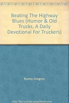 Paperback Beating The Highway Blues (Humor & Old Trucks, A Daily Devotional For Truckers) Book