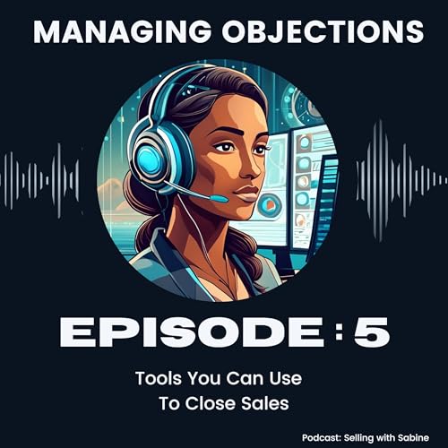Managing Objections: Tools You Can Use To Close Sales