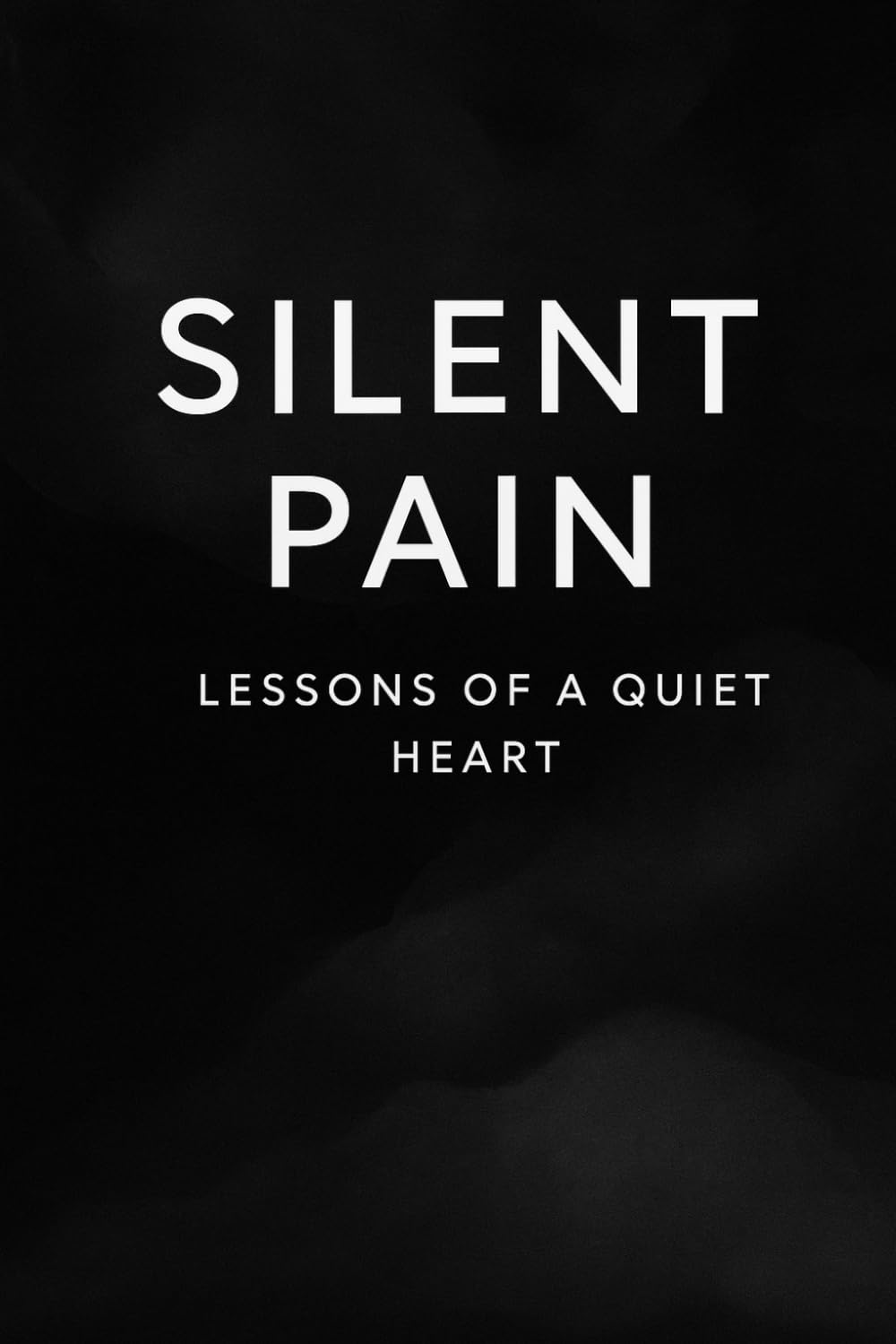 Silent Pain: Lessons of a Quiet Heart: Reflections on Love, Letting Go, and Finding Peace: 1 (Silent Pain (Book 1))