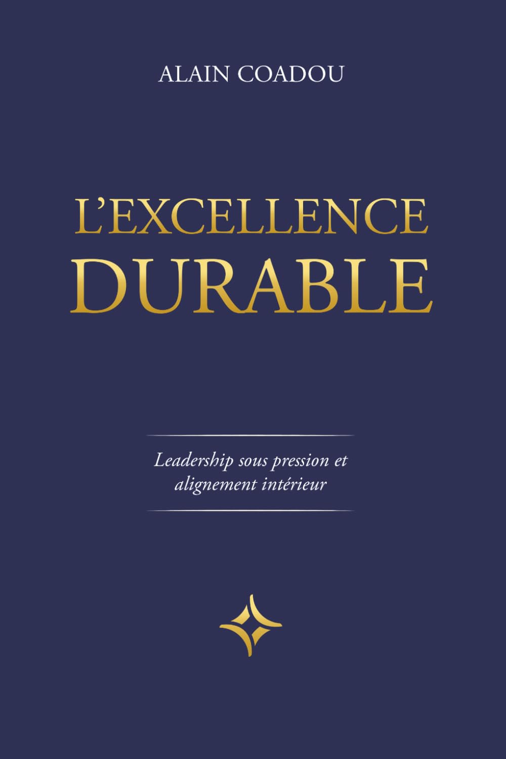 L'Excellence Durable: Leadership sous pression et alignement intérieur