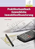 Praktikerhandbuch Gewerbliche Immobilienfinanzierung - Herausgeber: Jörg Lauer Martin Erbe, Maximilian Frings, Ingo Glaeser, Ralf Josten, Gustav Kirschner, Stefan M Krohnsnest, Christian Lührmann, Thomas Plagemann, Oliver Pleiner, Andreas Pohl, Guido Schulz, Torsten Tempel, Volker Tepen 