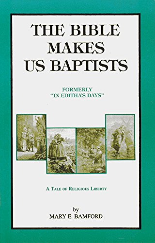 The Bible Makes Us Baptists, formerly In Editha's Days : A Tale of Religious Liberty