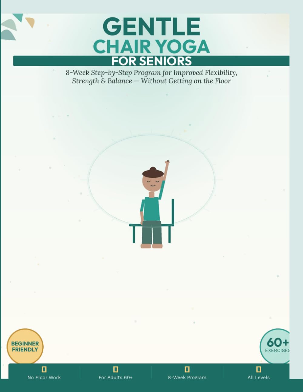 Gentle Chair Yoga for Seniors: 8-Week Step-by-Step Program for Improved Flexibility, Strength and Balance Without Getting on the Floor