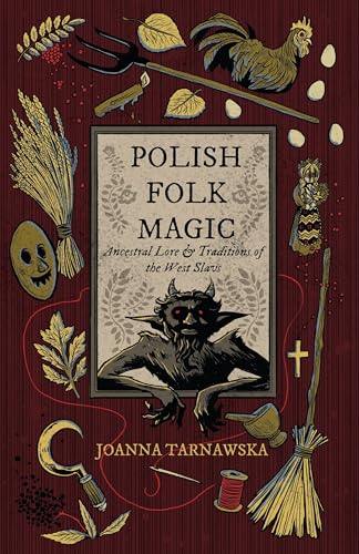 Polish Folk Magic: Ancestral Lore & Traditions of the West