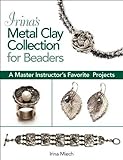  Irina\'s Metal Clay Collection for Beaders: A Master Instructor\'s Favorite Projects