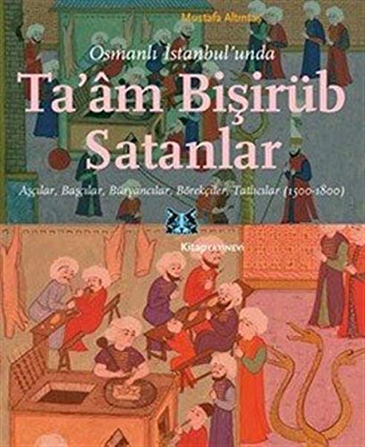Osmanli Istanbul'unda Ta'âm Bisirüb Satanlar - Ascilar, Bascilar, Büryancilar, Börekciler, Tatlicilar (1500-1800)