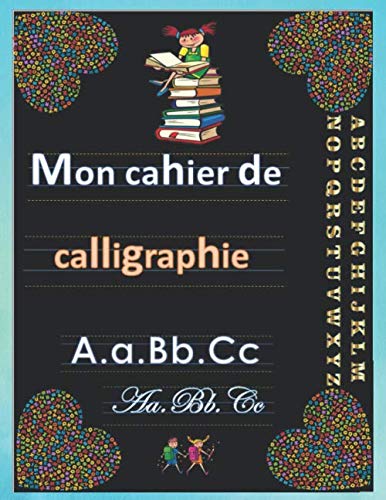 Mon cahier de calligraphie.: Cahier d'écriture pour enfants de 6...