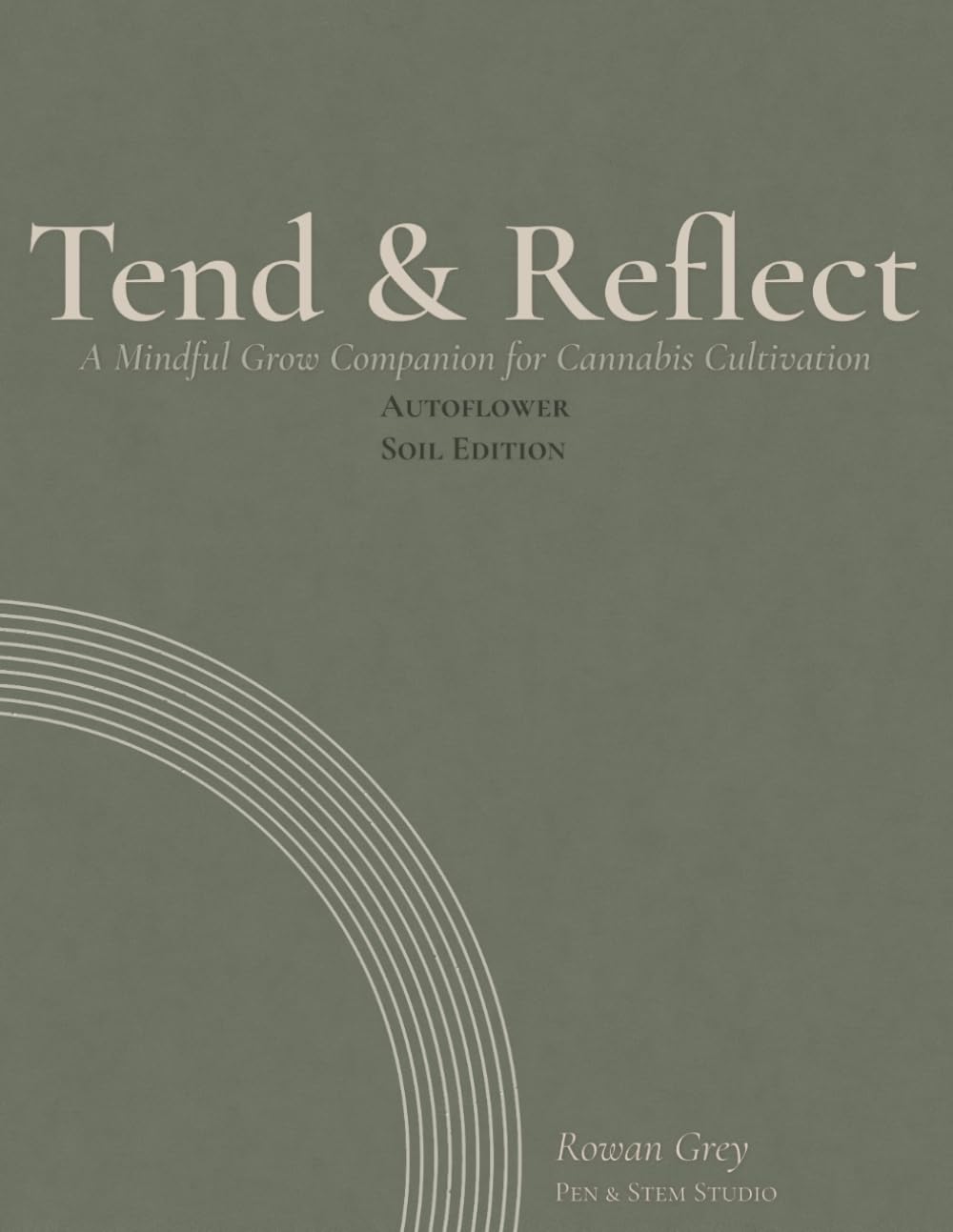 Tend & Reflect: A Mindful Grow Companion for Cannabis Cultivation: Autoflower Soil Edition