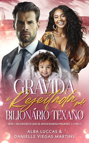 GRÁVIDA E REJEITADA PELO BILIONÁRIO TEXANO: Série Bilionários que se apaixonaram primeiro - Livro 1 - VIEGAS MARTINS, DANIELLE