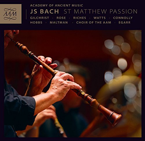 Bach:St Matthew Passion [James Gilchrist; Matthew Rose; Ashley Riches; Elizabeth Watts; Sarah Connolly; Thomas Hobbs; Christopher Maltman, Richard Egarr] [AAM: AAM004] by James Gilchrist