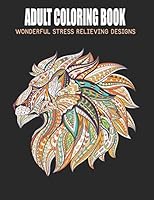 Adult Coloring Book: Wonderful Stress Relieving Designs with Animals, Flowers, Lions, Bears, Tigers, Snakes, Horses, Birds, Deer and more! B089M41XQ9 Book Cover
