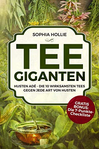 Tee - Giganten: Husten adé - Die 10 wirksamsten Tees gegen jede Art von Husten (German Edition)