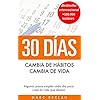 30 Días – Cambia de hábitos, cambia de vida: Algunos pasos simples cada día para crear la vida que deseas (Hábitos que cambiarán tu vida nº 1)
