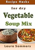 Recipe Hacks for Dry Vegetable Soup Mix (Cooking on a Budget, Band 14)