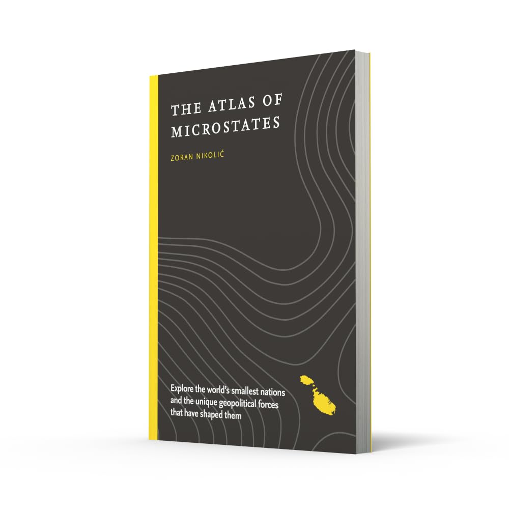 The Atlas of Microstates: Explore the world’s smallest nations and the unique geopolitical forces that have shaped them