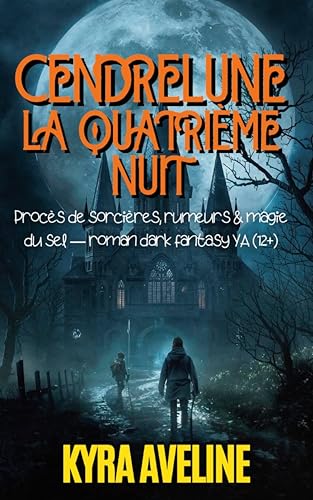 Cendrelune : La Quatrième Nuit: Procès de sorcières, rumeurs & magie du sel — roman dark fantasy YA (12+) Gothique Parfait pour fans, mystères et page-turners atmosphériques
