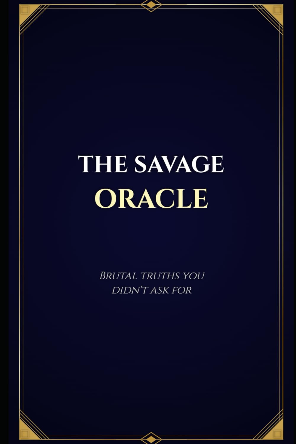 The Savage Oracle: Brutal truths you didn't ask for