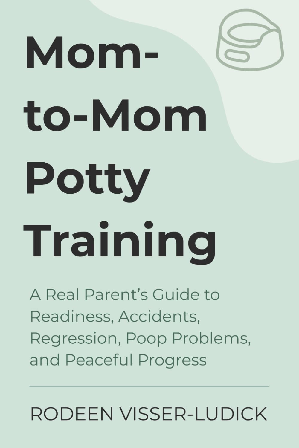 Mom-to-Mom Potty Training: A Real Parent’s Guide to Readiness, Accidents, Regression, Poop Problems, and Peaceful Progress