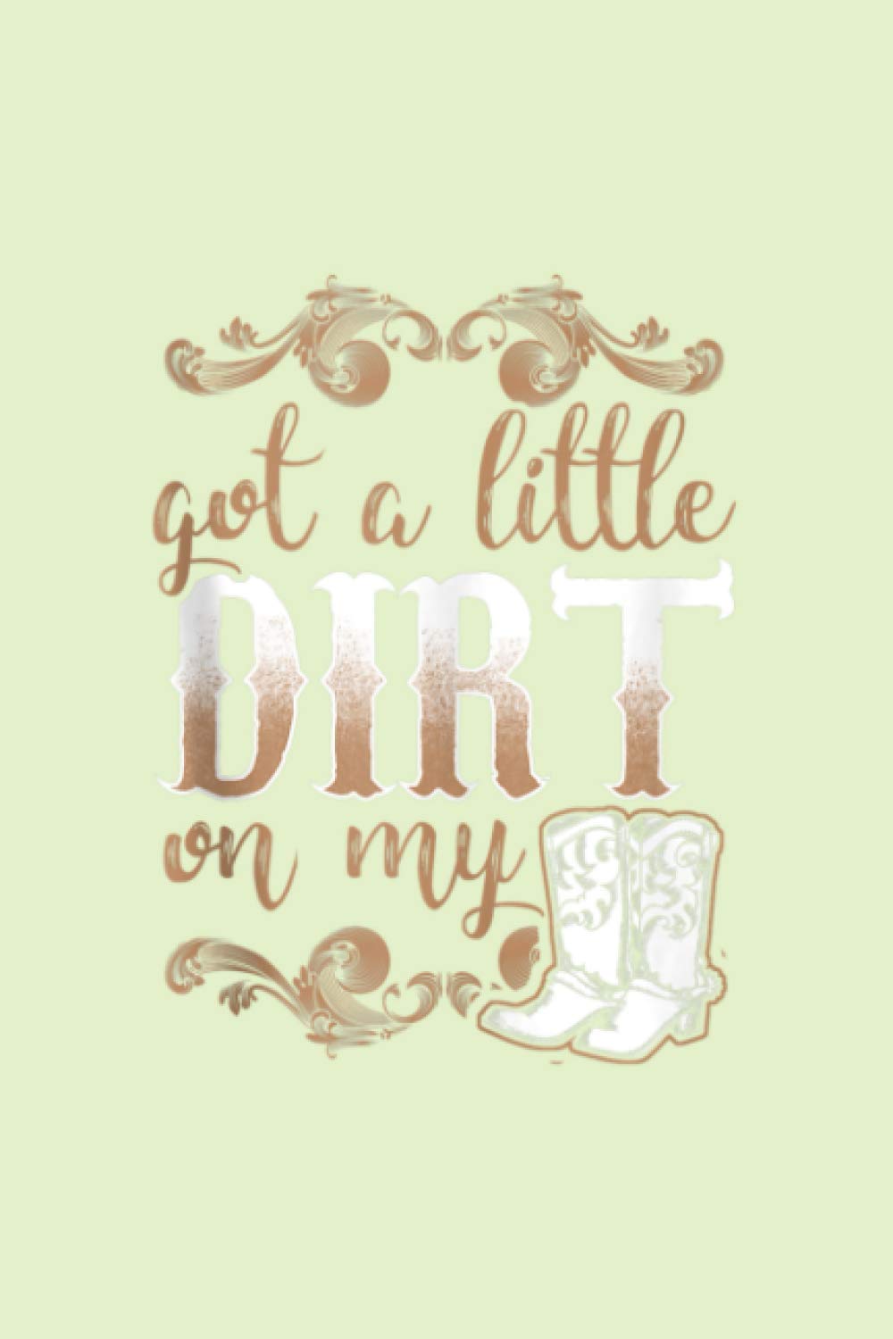 Got A Little Dirt On My Boots Fun Country Girls Gift: Notebook Planner -6x9 inch Daily Planner Journal, To Do List Notebook, Daily Organizer, 114 Pages