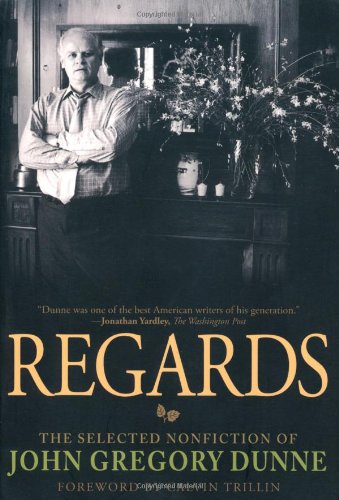 Regards: The Selected Nonfiction of John Gregory Dunne