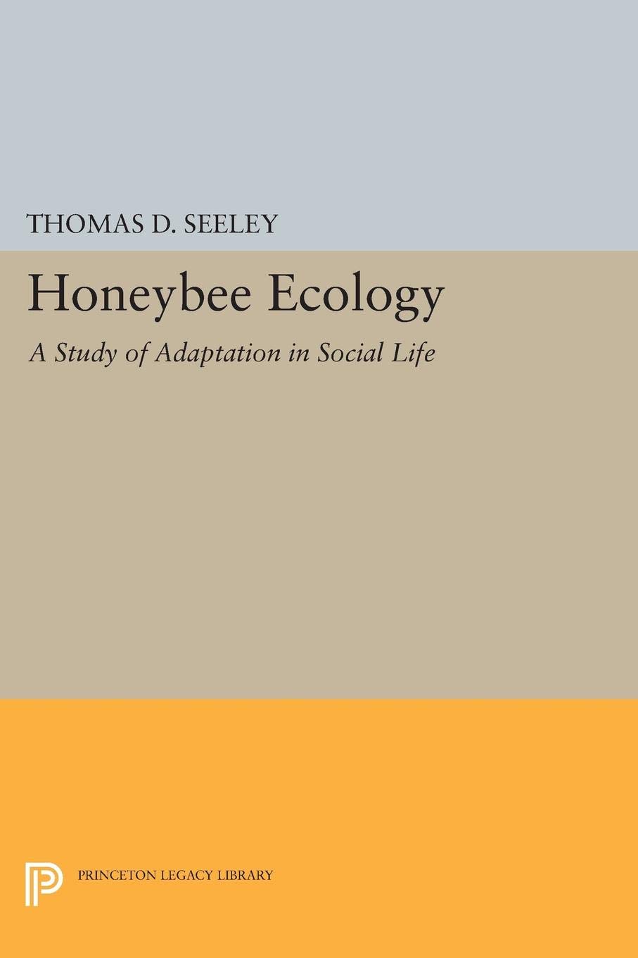 Honeybee Ecology: A Study of Adaptation in Social Life (Princeton Legacy Library): 44 (Monographs in Behavior and Ecology)