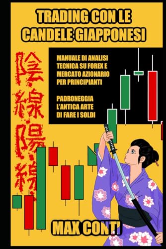 Trading con le Candele Giapponesi: Manuale di Analisi Tecnica su Forex e Mercato Azionario per Principiant