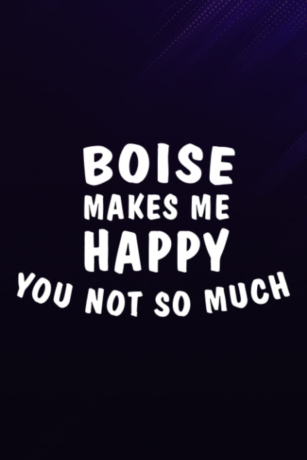 Chess Tactic Journal - Boise Makes Me Happy You Not So Much - Idaho Quote: Boise, Notebook to Improve and Analyze Strategy and Tactics, Match Book, ... Pages "Chess Score Books & Journals,To Do L