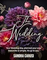 The Wedding: Your Wedding day, planned your way. Elaborate or simple, it's up to you. (Organize Your Wedding) B0DCBWJ2CL Book Cover