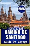 GUIDE DE VOYAGE DU Camino de Santiago 2026: Les étapes de la foi, de la culture et de l'aventure