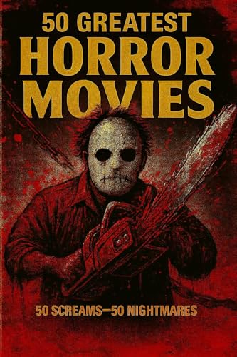 50 Greatest Horror Movies: 50 Screams - 50 Nightmares (Top Collection Books Book 5)