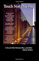 Touch Not This Wall: A Novel of the Vietnam War... and After 1412044189 Book Cover