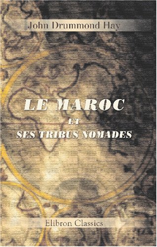 Le Maroc et ses tribus nomades: Excursion dans l'intérieur, chasses, détails de mœurs, superstitions, costumes, etc. Traduit de l'anglais avec notes ... par Louise Sw.-Belloc (French Edition)