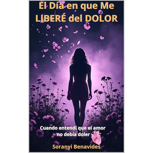 El Día en que Me Liberé del Dolor Audiolibro Por Soranyi Benavides arte de portada