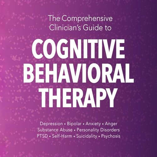 The Comprehensive Clinician's Guide to Cognitive Behavioral Therapy