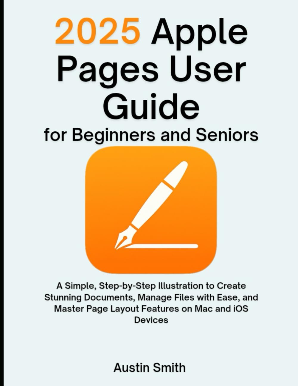 2025 Apple Pages User Guide for Beginners and Seniors: A Simple, Step-by-Step Illustration to Create Stunning Documents, Manage Files with Ease, and ... Multimedia And Software Updates (AMS))