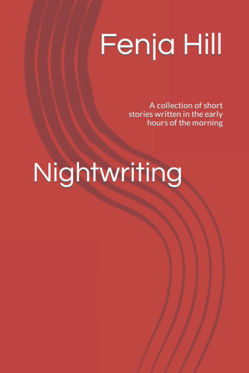 Nightwriting: A collection of short stories written in the early hours of the morning