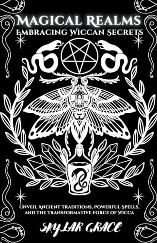 Magical Realms - Embracing Wiccan Secrets - Unveil Ancient Traditions, Powerful Spells, and the Transformative Force of Wicca