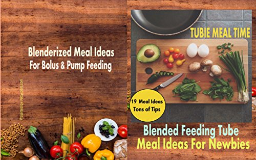 Tubie Meal Time: Blended Feeding Tube Meal Ideas For Newbies (19 Blended Meal Ideas Book 1)