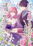 無能と蔑まれた令嬢は婚約破棄され、辺境の聖女と呼ばれる～傲慢な婚約者を捨て、護衛騎士と幸せになります～【電子単行本】　3 (ヤングチャンピオン・コミックス)