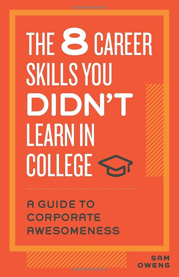 The 8 Career Skills You Didn't Learn in College: A Guide to Corpo...