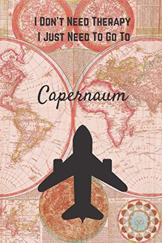 I Don't Need Therapy I Just Need To Go To Capernaum: Vintage Travel Notebook/Journal Funny Gift Idea For Travelers, Explorers, Backpackers, Campers, ... / LogBook / Hand Lettering Funny Gift Idea.